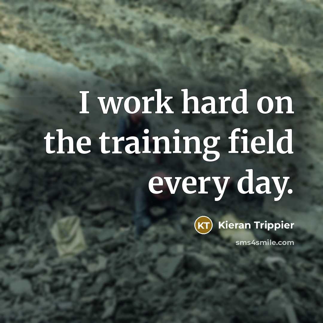 “I work hard on the training field every day.” quote by Kieran Trippier