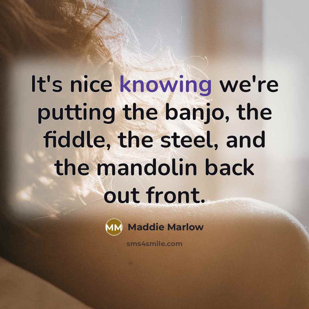 “It's nice knowing we're putting the banjo, the fiddle, the steel, and the mandolin back out front.” quote by Maddie Marlow
