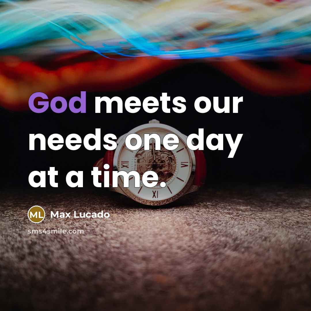 “God meets our needs one day at a time.” quote by Max Lucado