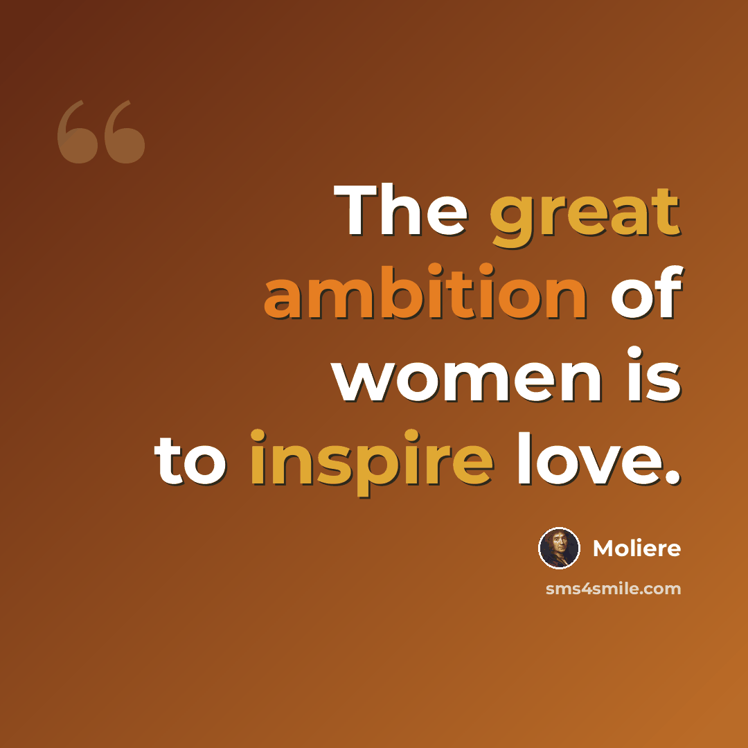 “The great ambition of women is to inspire love.” quote by Moliere