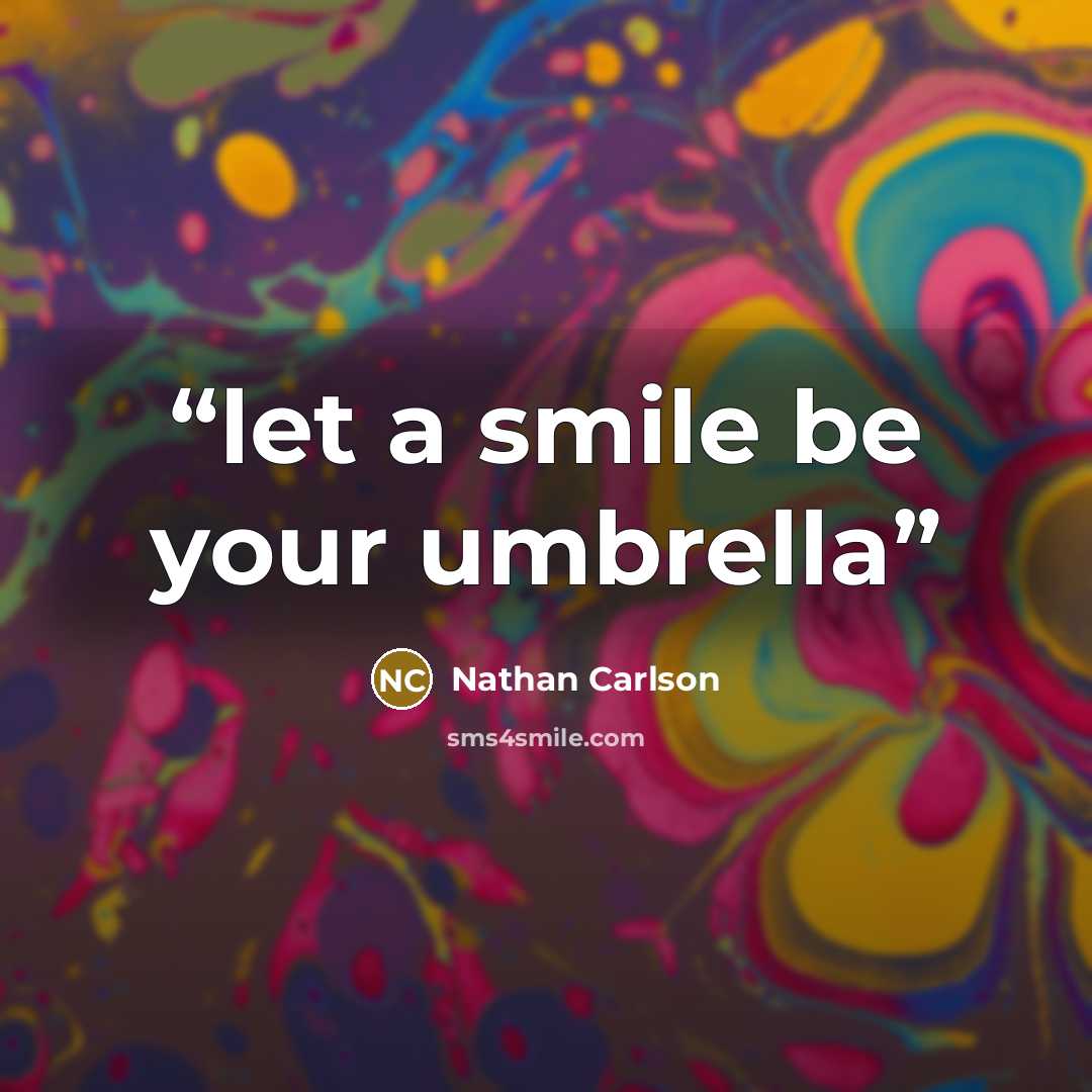 “let a smile be your umbrella” quote by Nathan Carlson