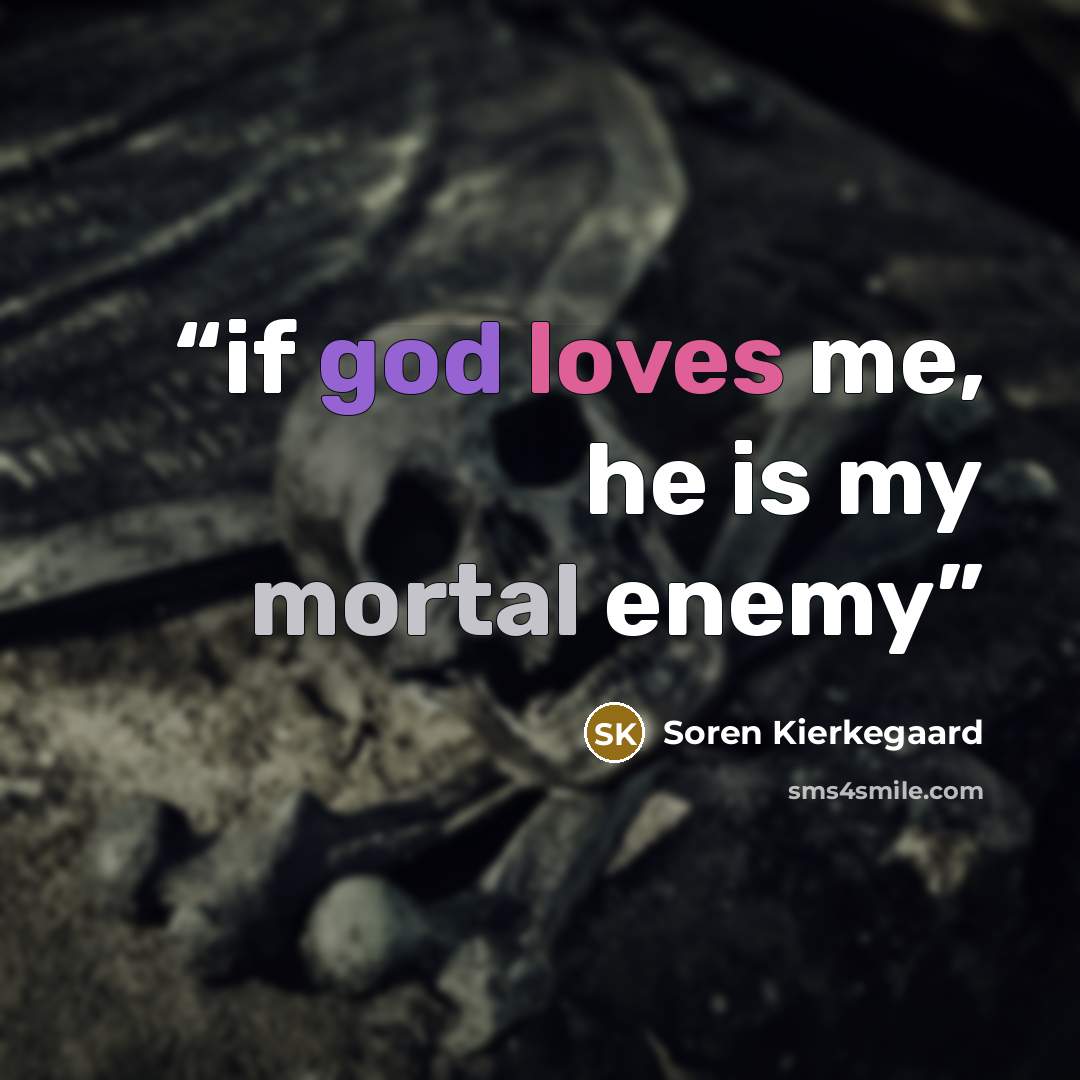 “if god loves me, he is my mortal enemy” quote by Soren Kierkegaard