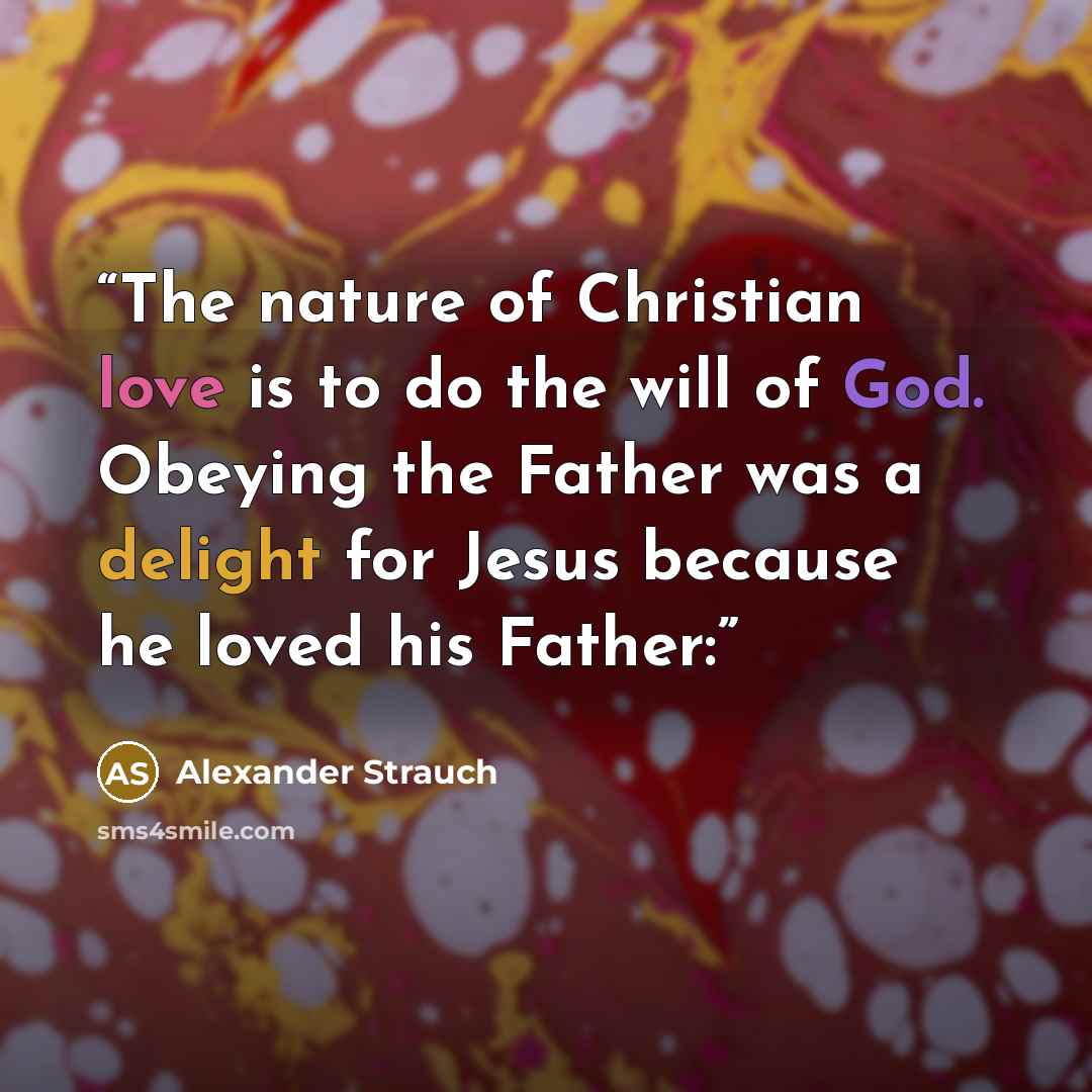 “The nature of Christian love is to do the will of God. Obeying the Father was a delight for Jesus because he loved his Father:” quote by Alexander Strauch