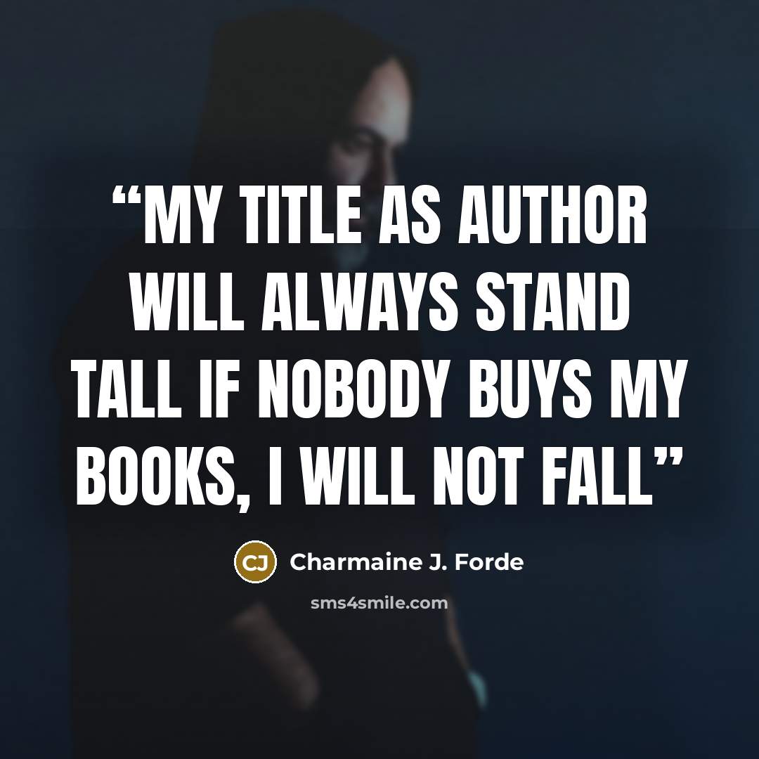 “My Title as Author Will Always Stand Tall If Nobody Buys My Books, I Will Not Fall” quote by Charmaine J. Forde