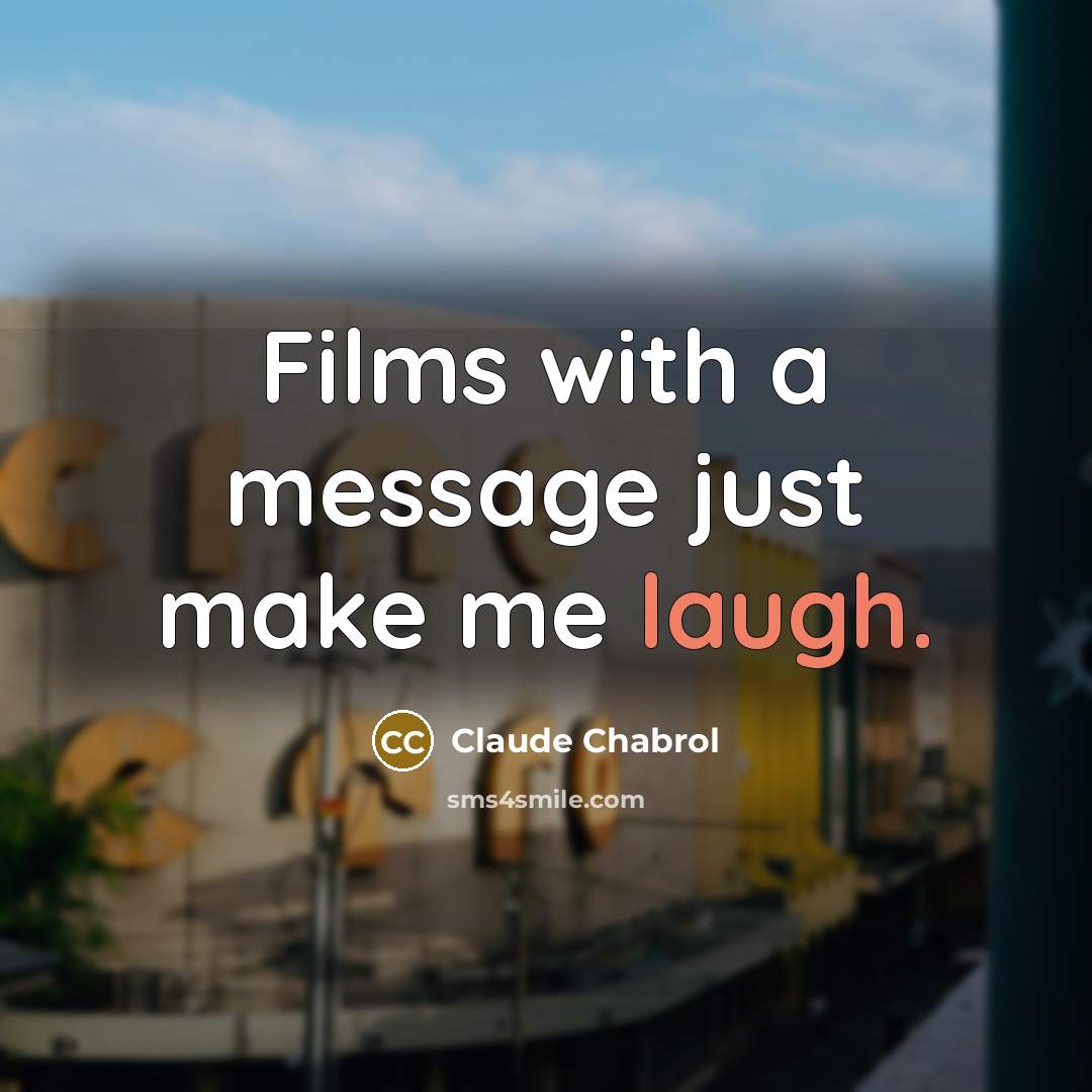 “Films with a message just make me laugh.” quote by Claude Chabrol