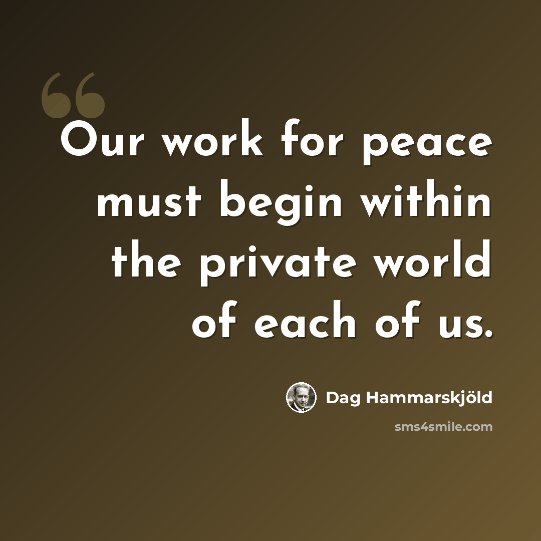 “Our work for peace must begin within the private world of each of us.” quote by Dag Hammarskjold