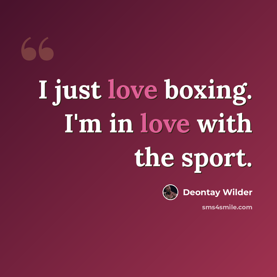 “I just love boxing. I'm in love with the sport.” quote by Deontay Wilder