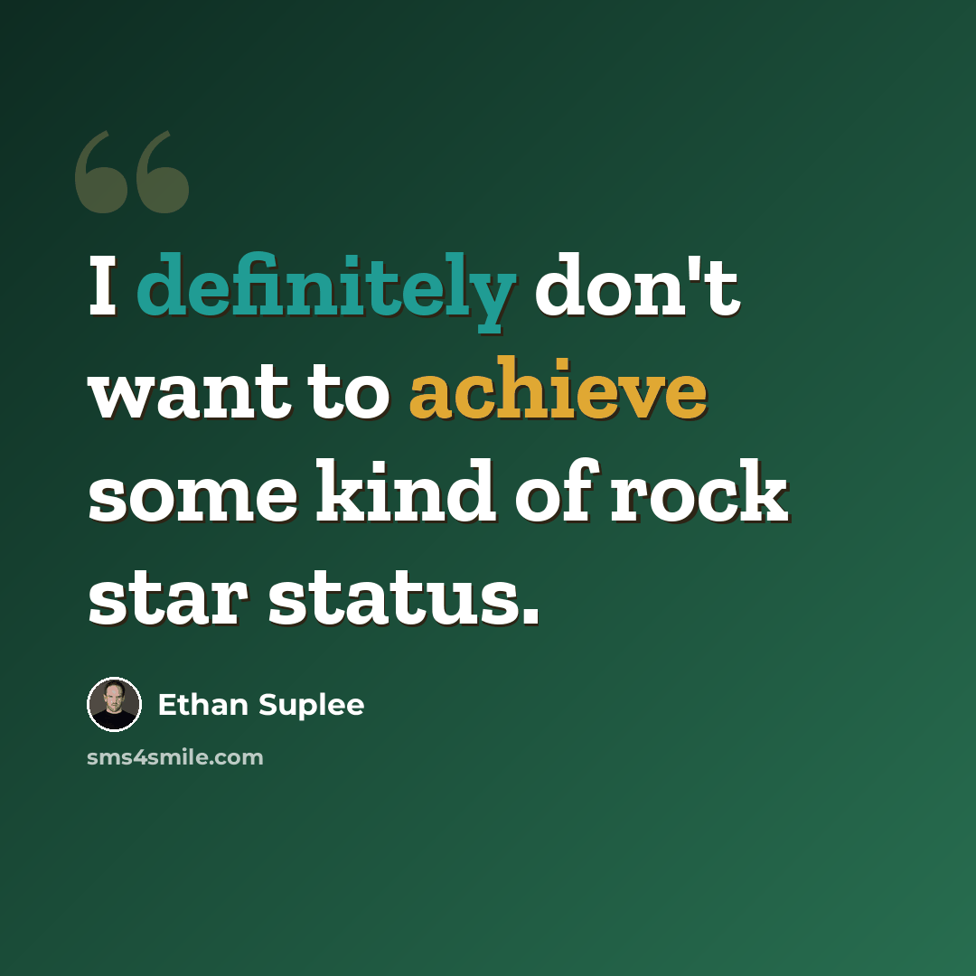 “I definitely don't want to achieve some kind of rock star status.” quote by Ethan Suplee