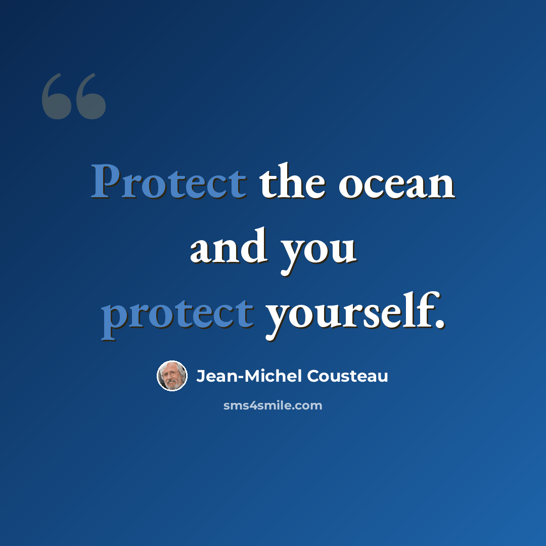 “Protect the ocean and you protect yourself.” quote by Jean-Michel Cousteau