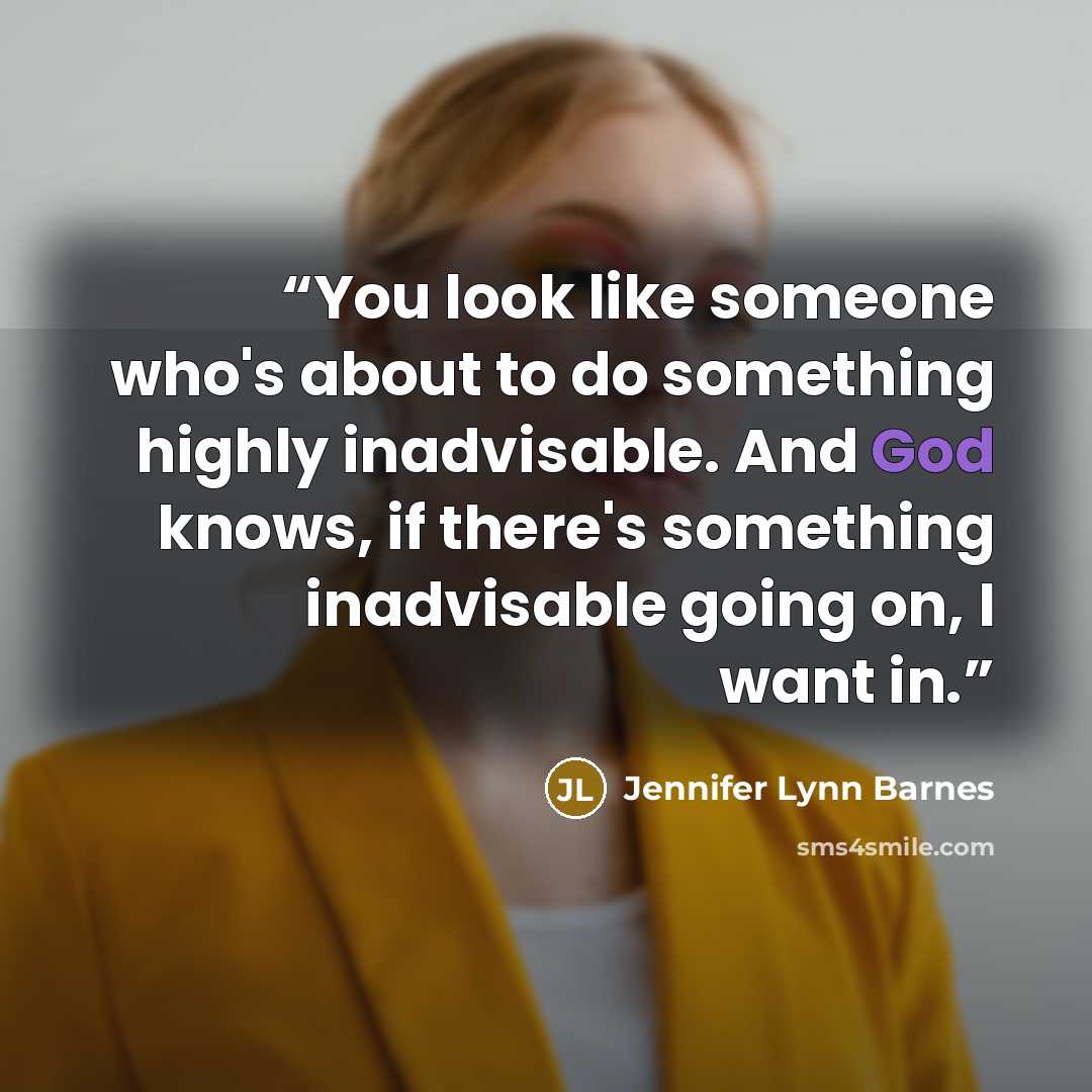 “You look like someone who's about to do something highly inadvisable. And God knows, if there's something inadvisable going on, I want in.” quote by Jennifer Lynn Barnes