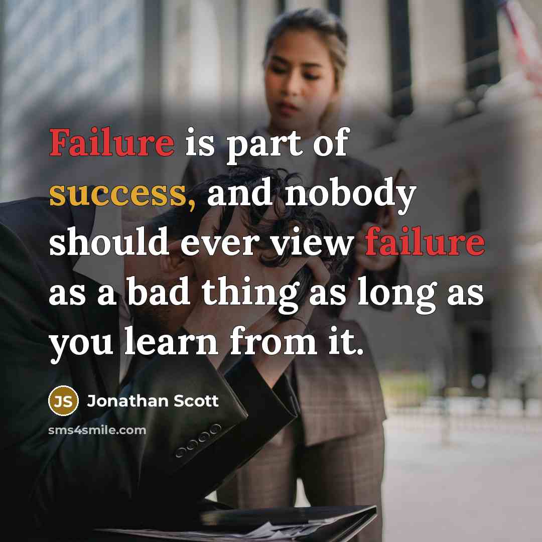 “Failure is part of success, and nobody should ever view failure as a bad thing as long as you learn from it.” quote by Jonathan Scott