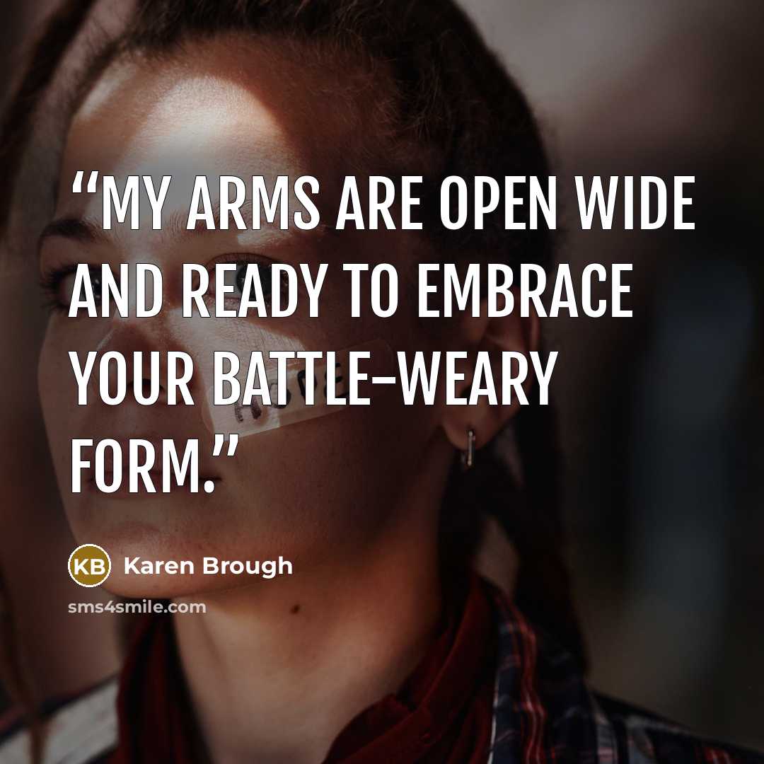 “My arms are open wide and ready to embrace your battle-weary form.” quote by Karen Brough