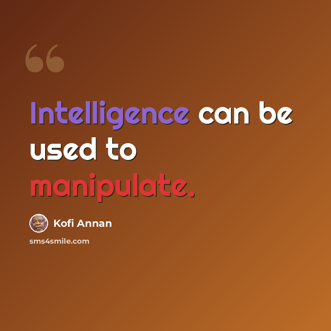 “Intelligence can be used to manipulate.” quote by Kofi Annan