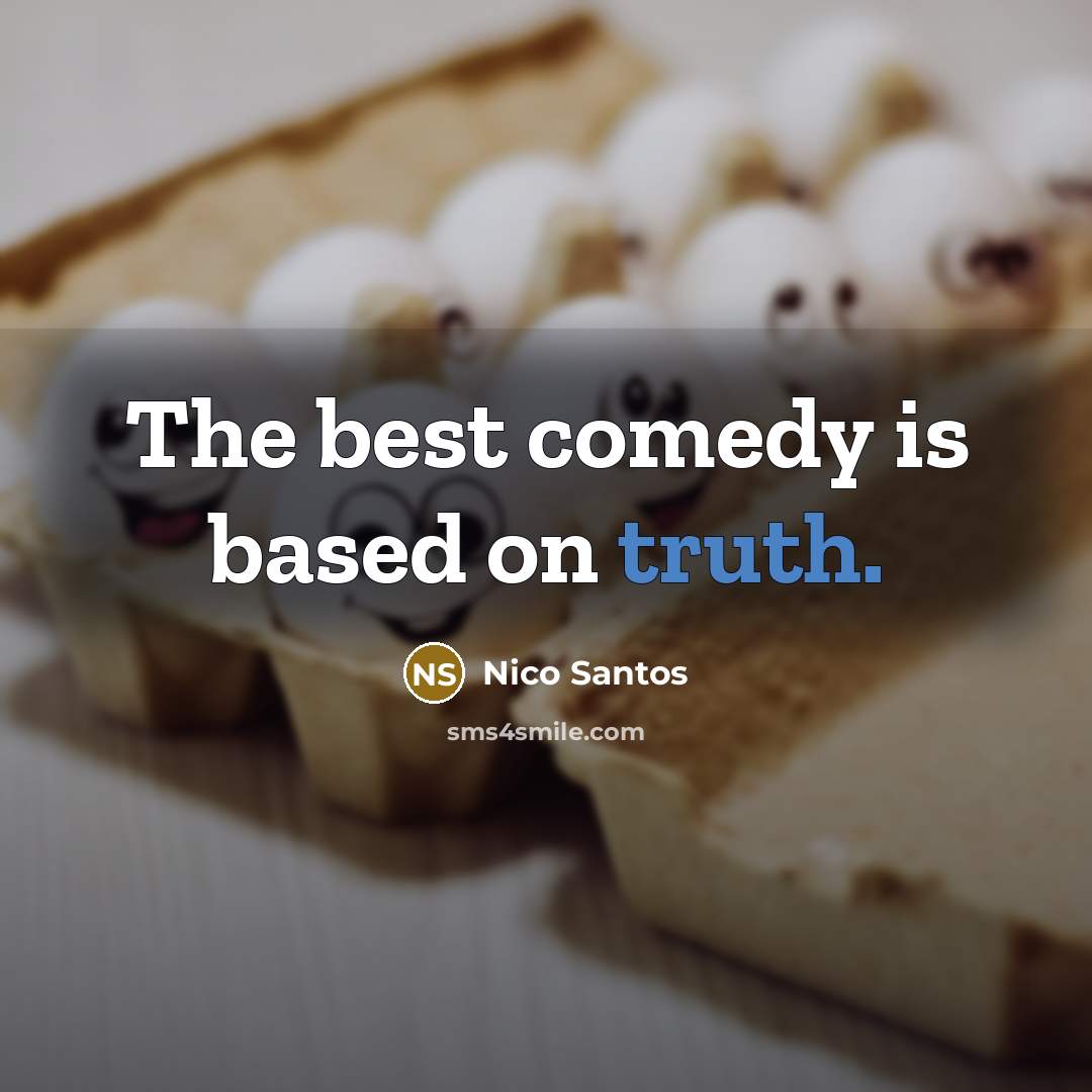 “The best comedy is based on truth.” quote by Nico Santos