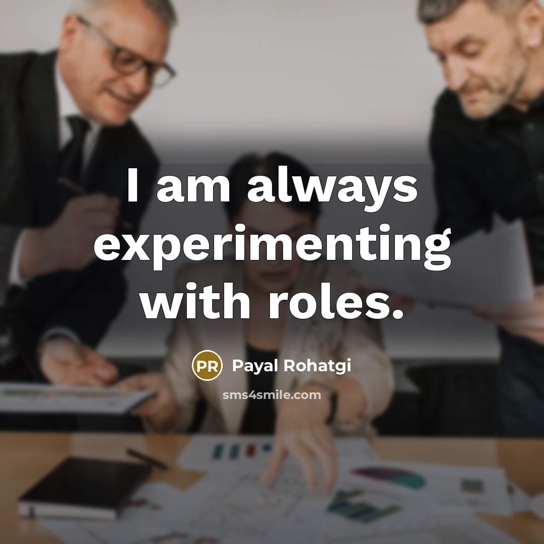“I am always experimenting with roles.” quote by Payal Rohatgi