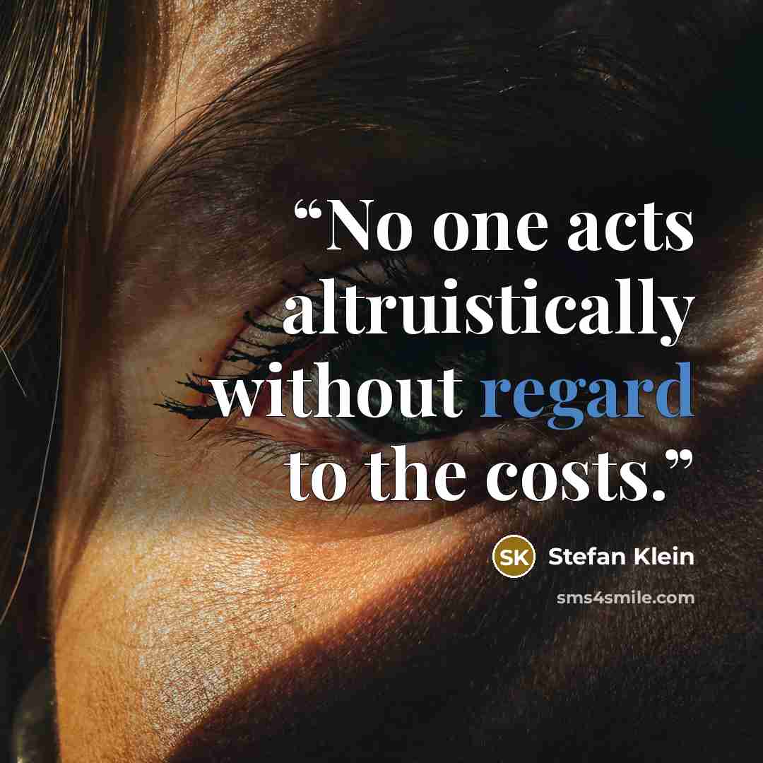 “No one acts altruistically without regard to the costs.” quote by Stefan Klein
