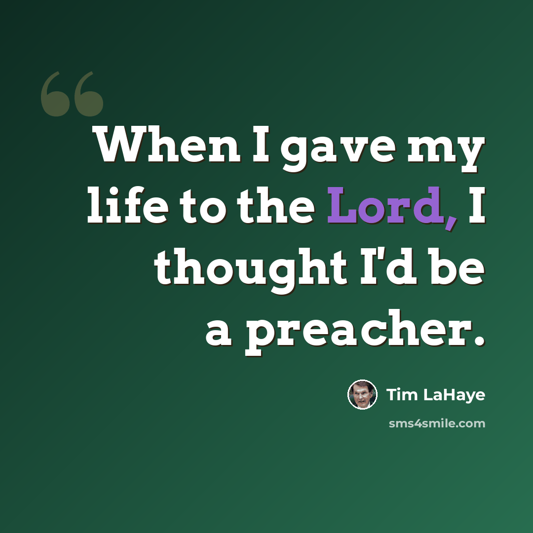 “When I gave my life to the Lord, I thought I'd be a preacher.” quote by Tim LaHaye