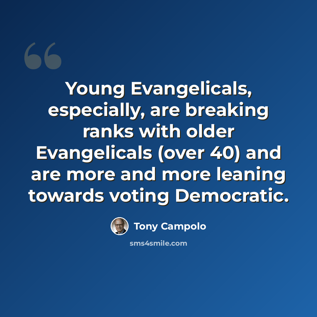 “Young Evangelicals, especially, are breaking ranks with older Evangelicals (over 40) and are more and more leaning towards voting Democratic.” quote by Tony Campolo