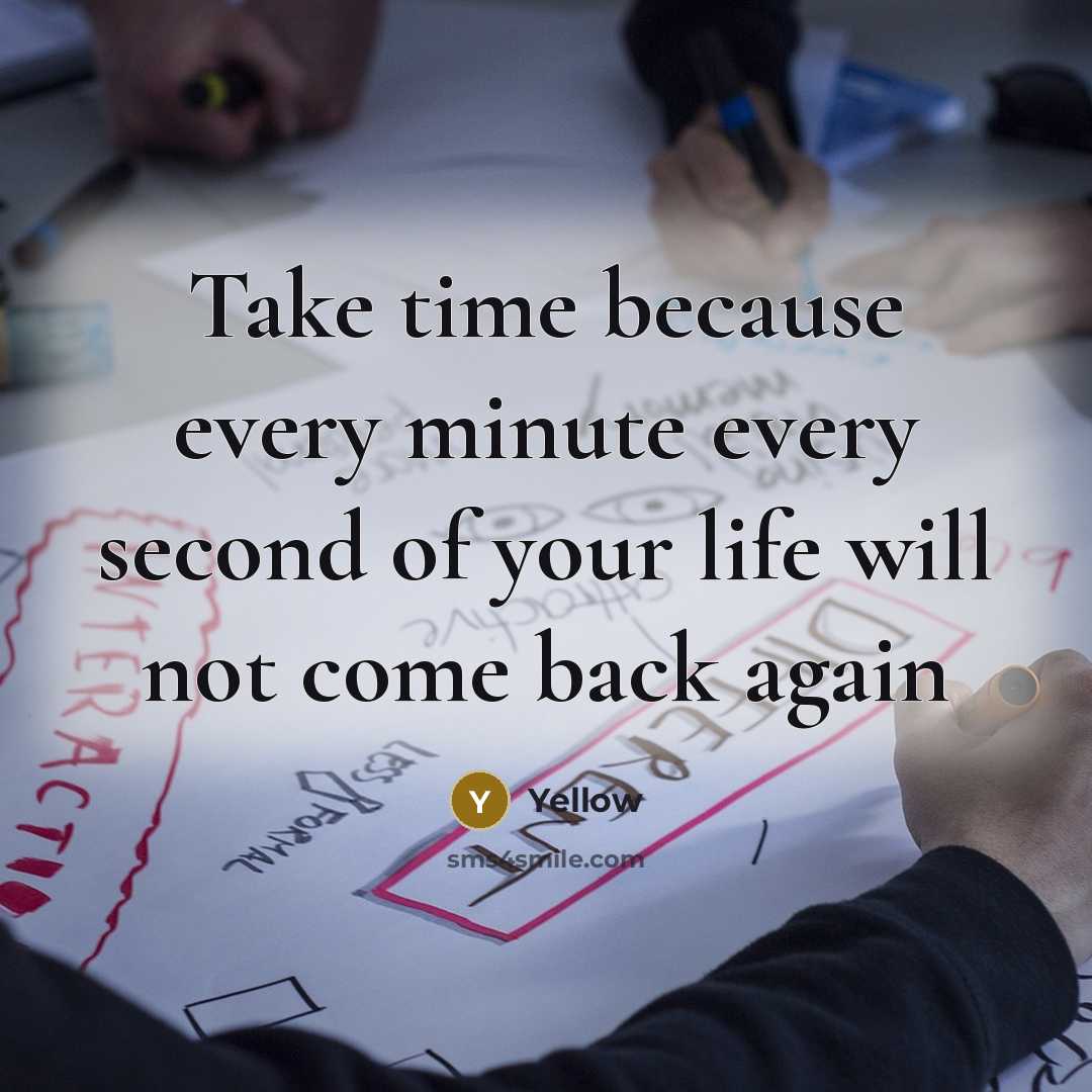 “Take time because every minute every second of your life will not come back again” quote by Yellow