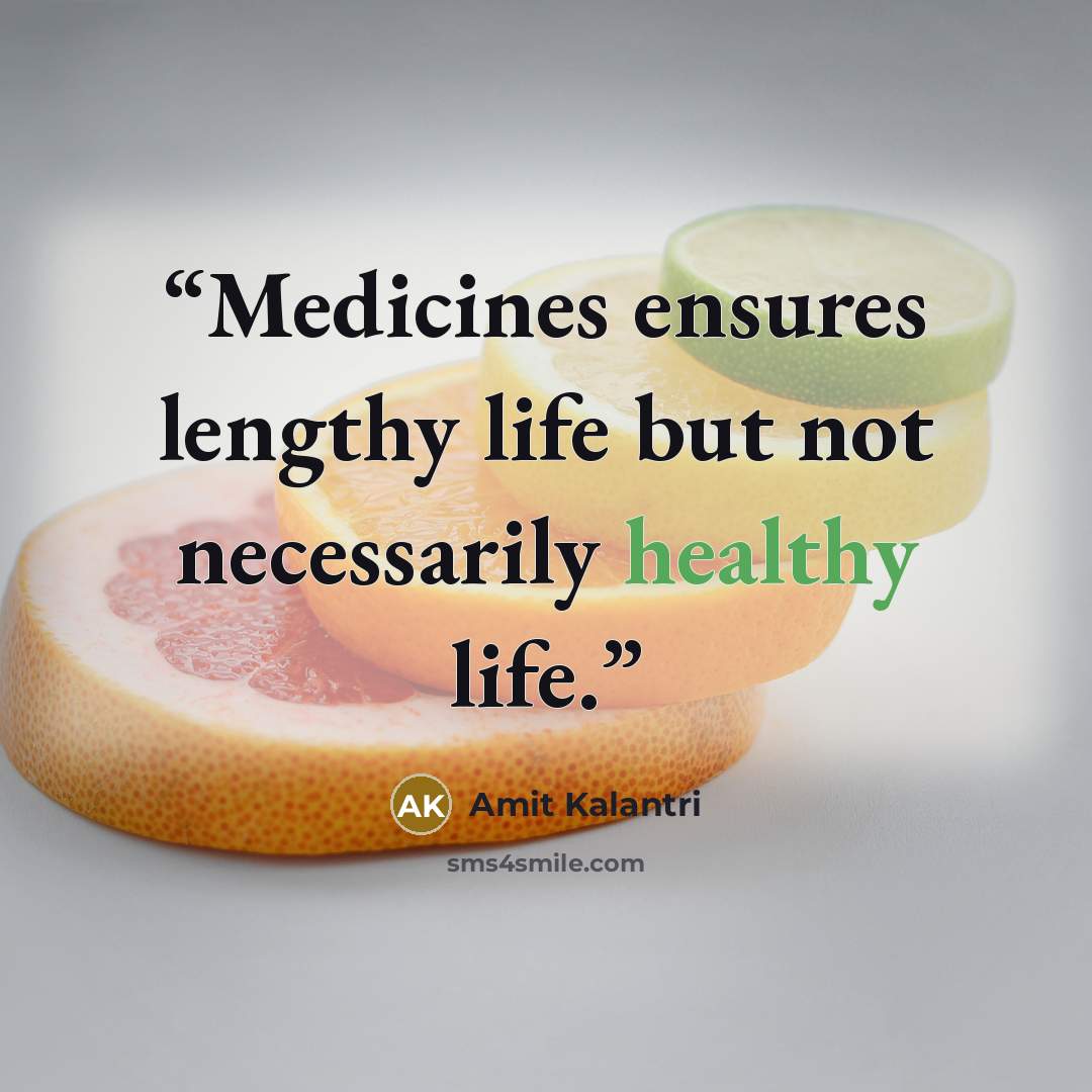 “Medicines ensures lengthy life but not necessarily healthy life.” quote by Amit Kalantri