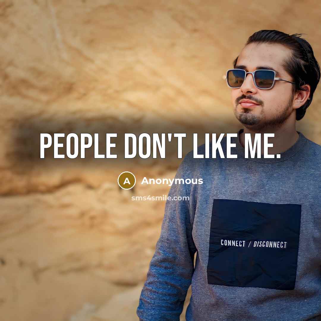 “People don't like me.” quote by Anonymous