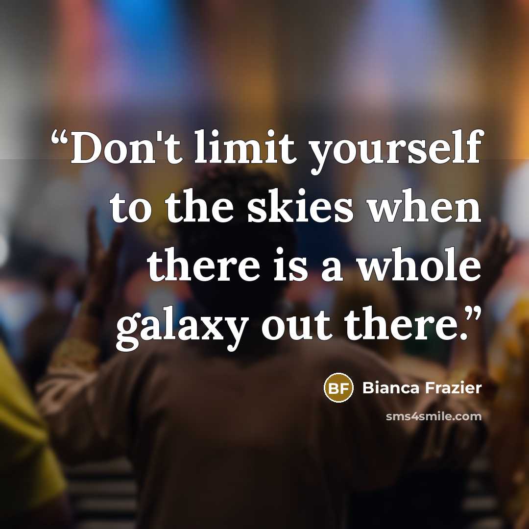 “Don't limit yourself to the skies when there is a whole galaxy out there.” quote by Bianca Frazier
