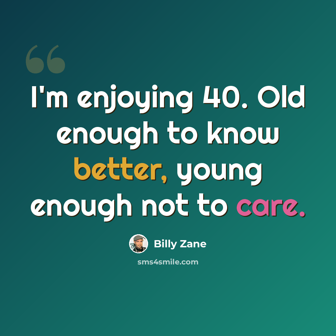 “I'm enjoying 40. Old enough to know better, young enough not to care.” quote by Billy Zane