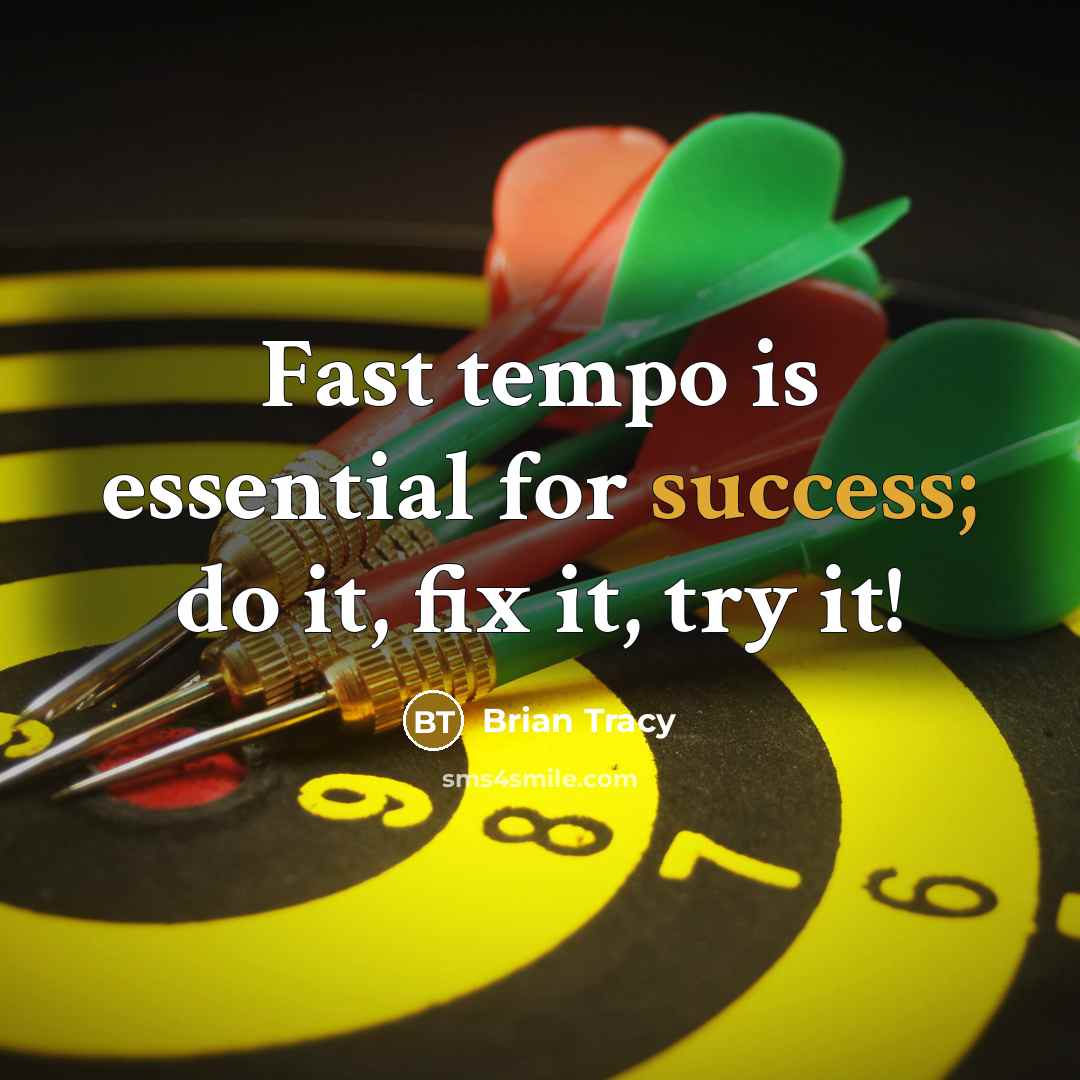 “Fast tempo is essential for success; do it, fix it, try it!” quote by Brian Tracy