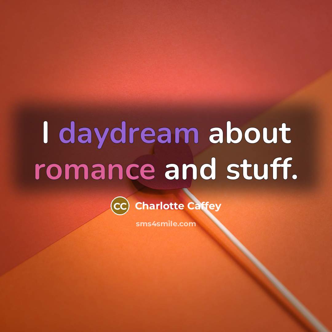 “I daydream about romance and stuff.” quote by Charlotte Caffey
