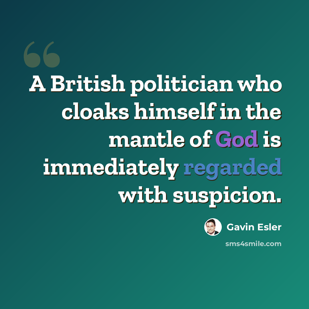 “A British politician who cloaks himself in the mantle of God is immediately regarded with suspicion.” quote by Gavin Esler
