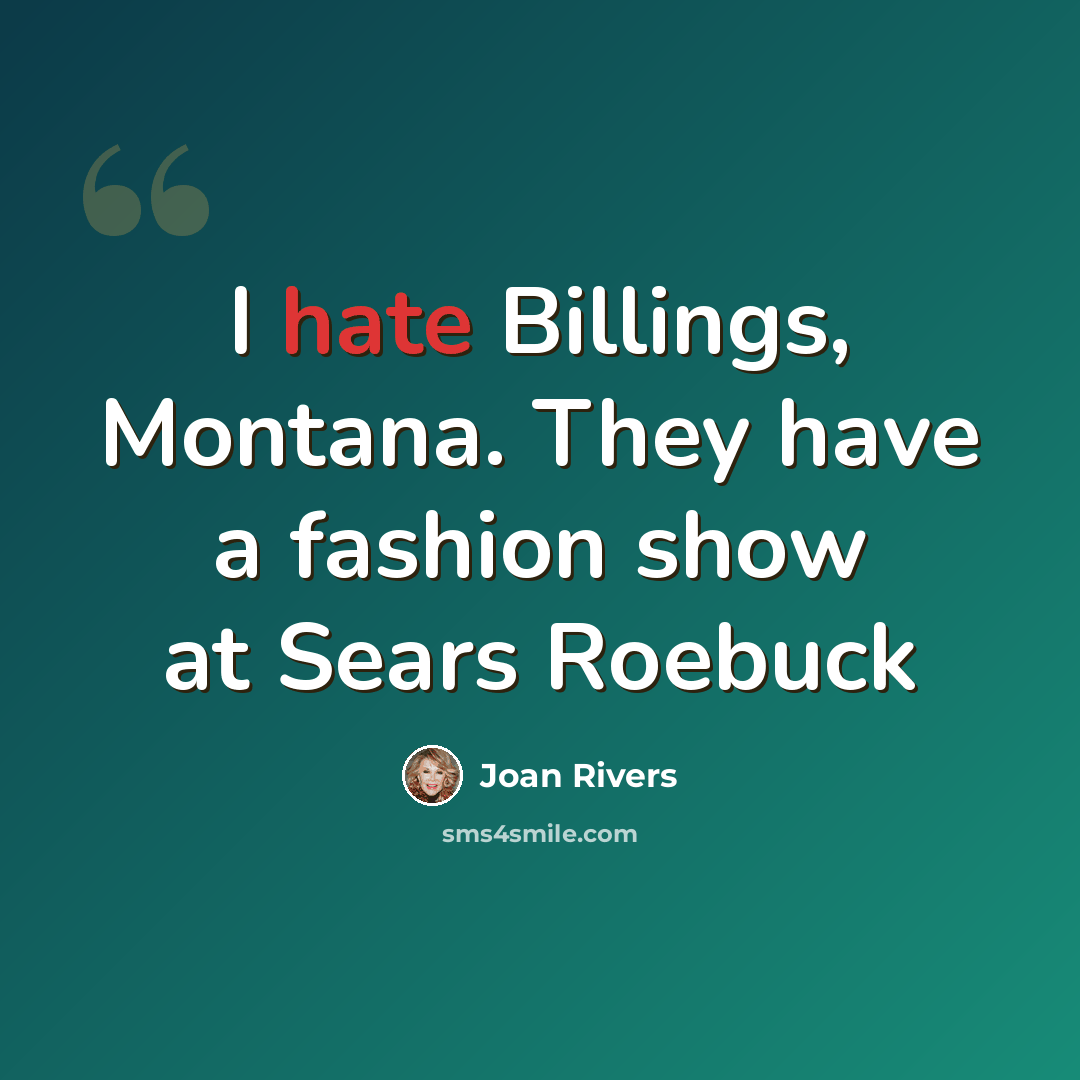 “I hate Billings, Montana. They have a fashion show at Sears Roebuck” quote by Joan Rivers