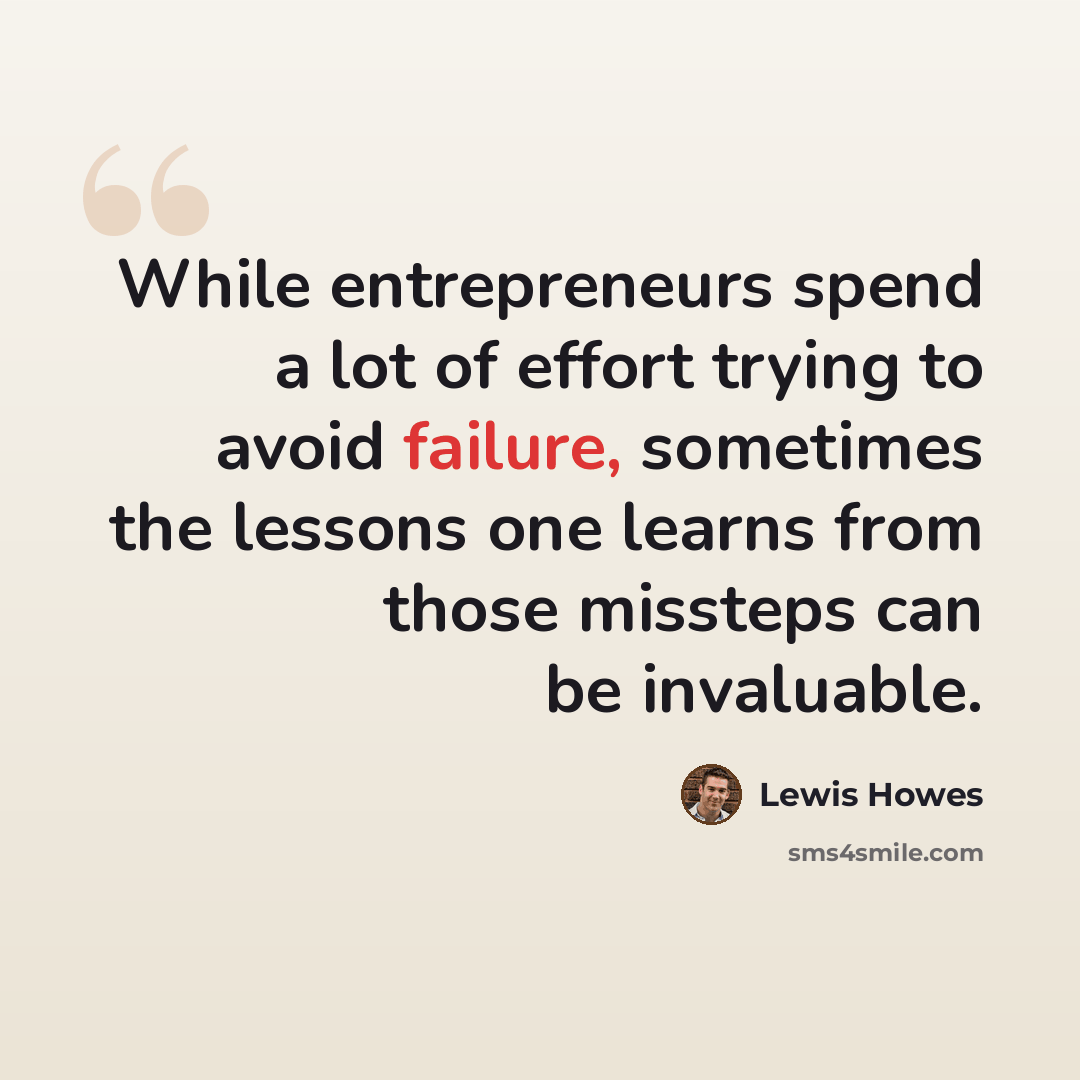 “While entrepreneurs spend a lot of effort trying to avoid failure, sometimes the lessons one learns from those missteps can be invaluable.” quote by Lewis Howes