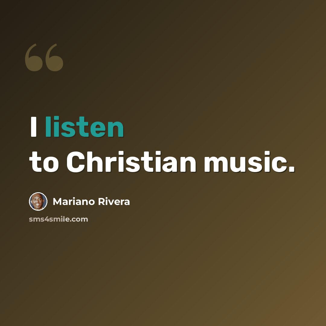 “I listen to Christian music.” quote by Mariano Rivera