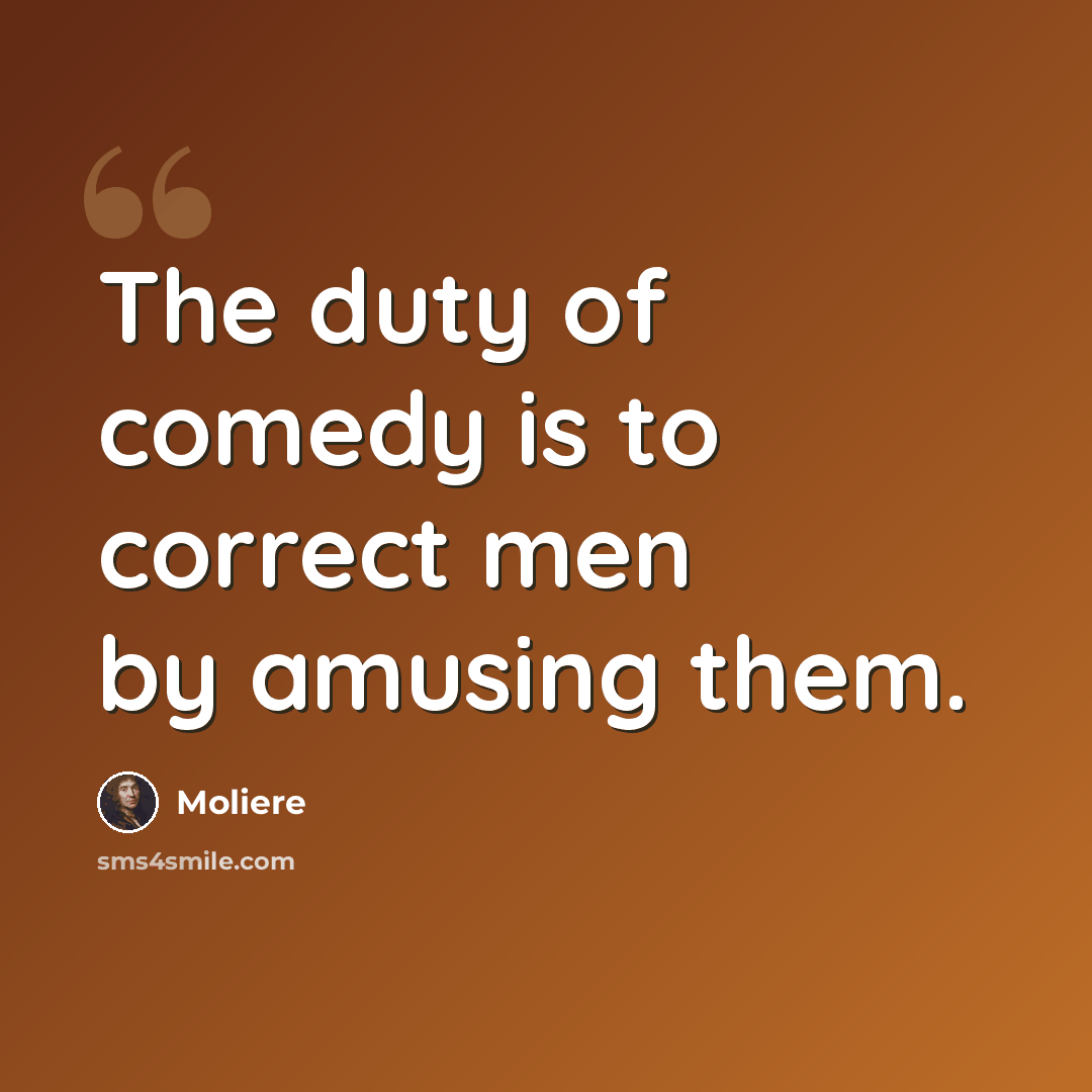 “The duty of comedy is to correct men by amusing them.” quote by Moliere