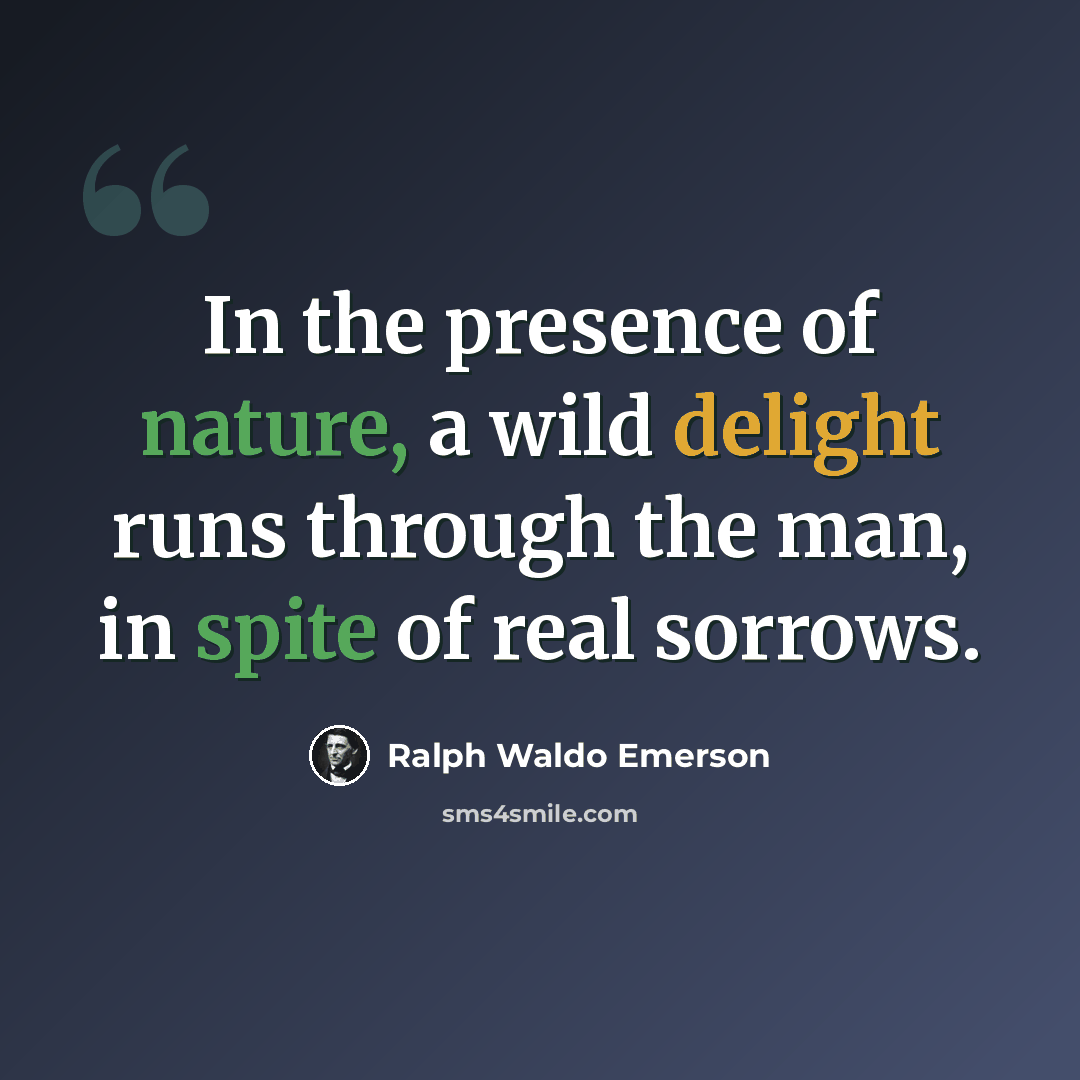 “In the presence of nature, a wild delight runs through the man, in spite of real sorrows.” quote by Ralph Waldo Emerson