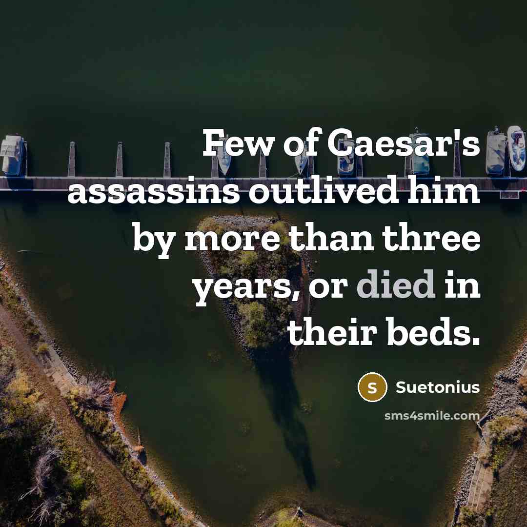 “Few of Caesar's assassins outlived him by more than three years, or died in their beds.” quote by Suetonius