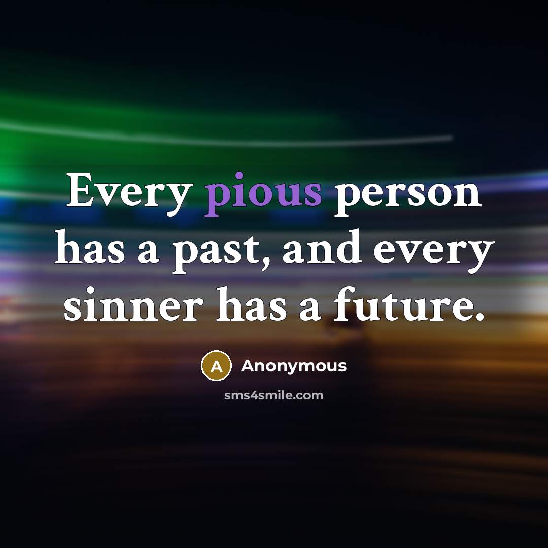 “Every pious person has a past, and every sinner has a future.” quote by Anonymous