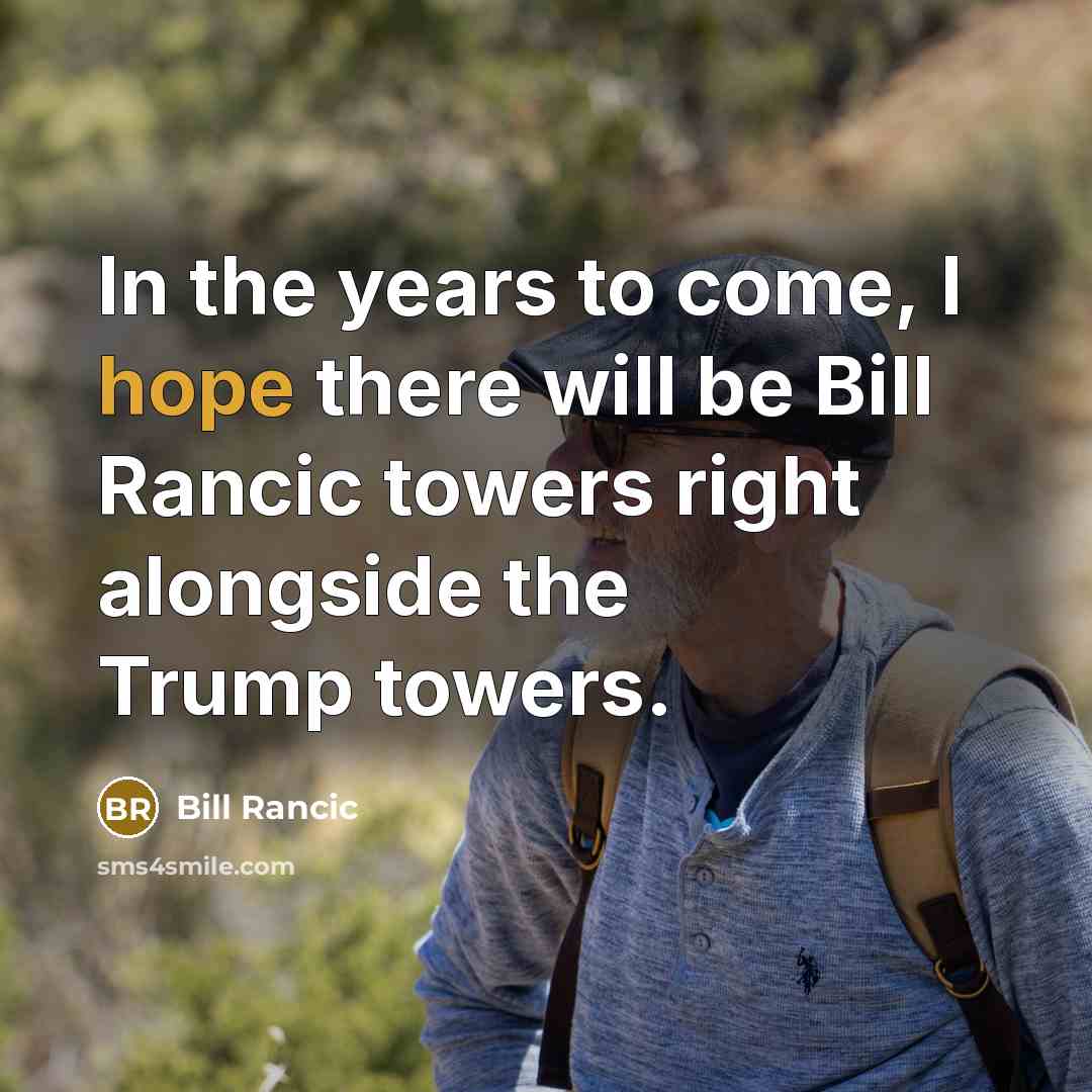 “In the years to come, I hope there will be Bill Rancic towers right alongside the Trump towers.” quote by Bill Rancic