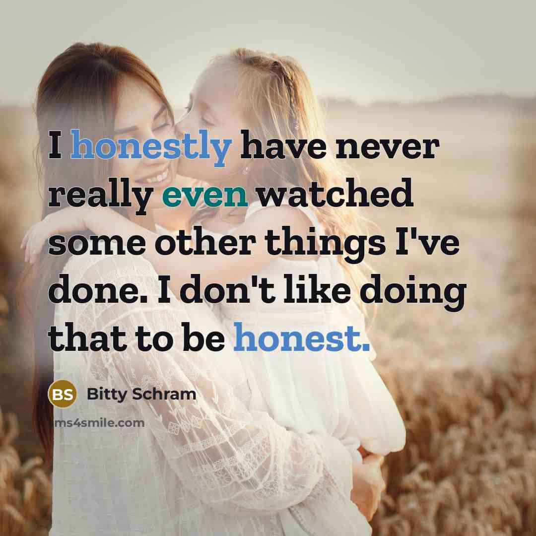 “I honestly have never really even watched some other things I've done. I don't like doing that to be honest.” quote by Bitty Schram