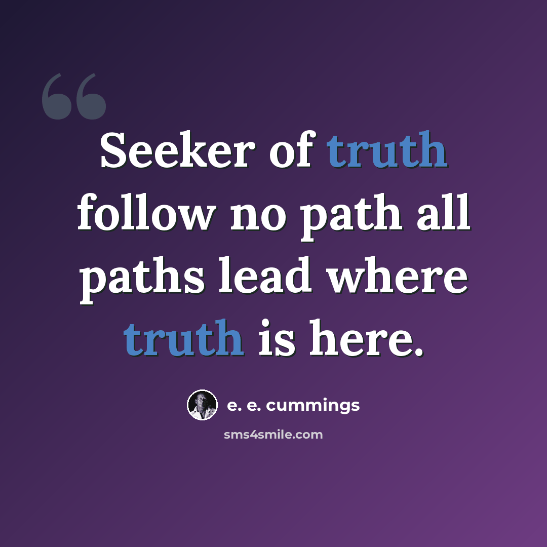“Seeker of truth follow no path all paths lead where truth is here.” quote by e. e. cummings