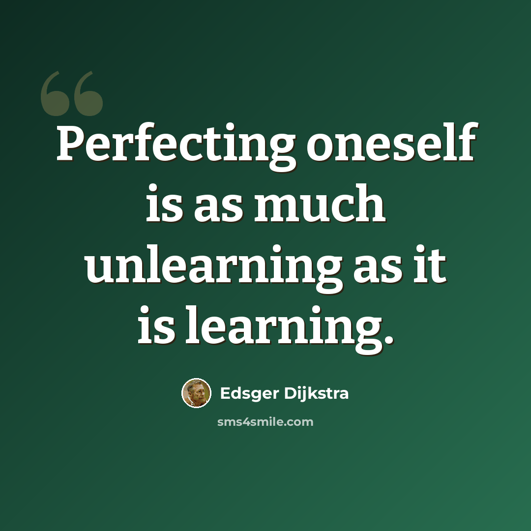 “Perfecting oneself is as much unlearning as it is learning.” quote by Edsger Dijkstra