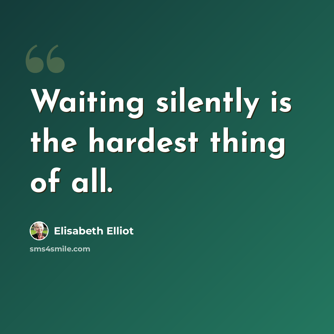 “Waiting silently is the hardest thing of all.” quote by Elisabeth Elliot