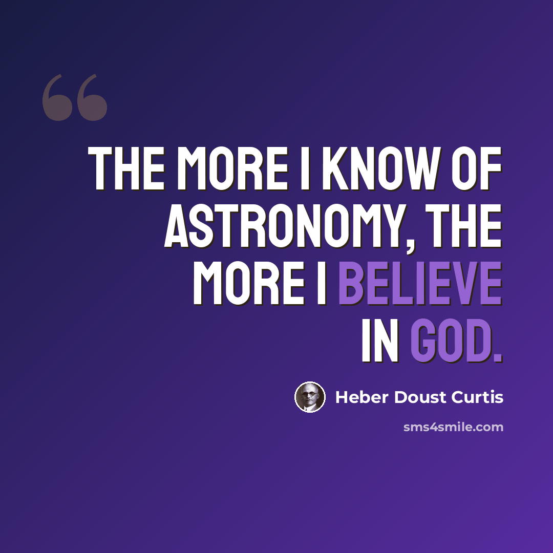 “The more I know of astronomy, the more I believe in God.” quote by Heber Doust Curtis