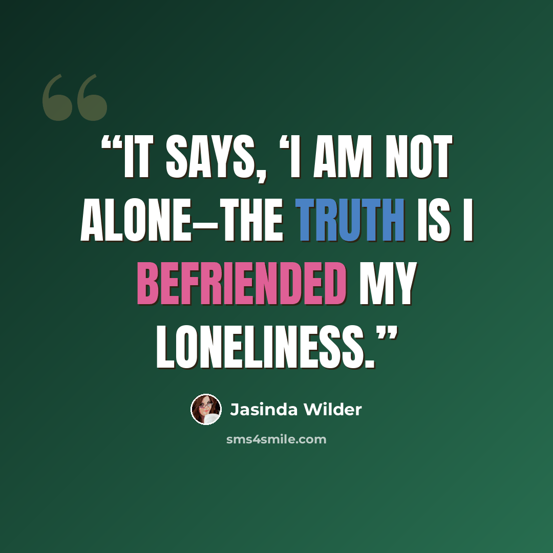 “It says, ‘I am not alone—the truth is I befriended my loneliness.” quote by Jasinda Wilder