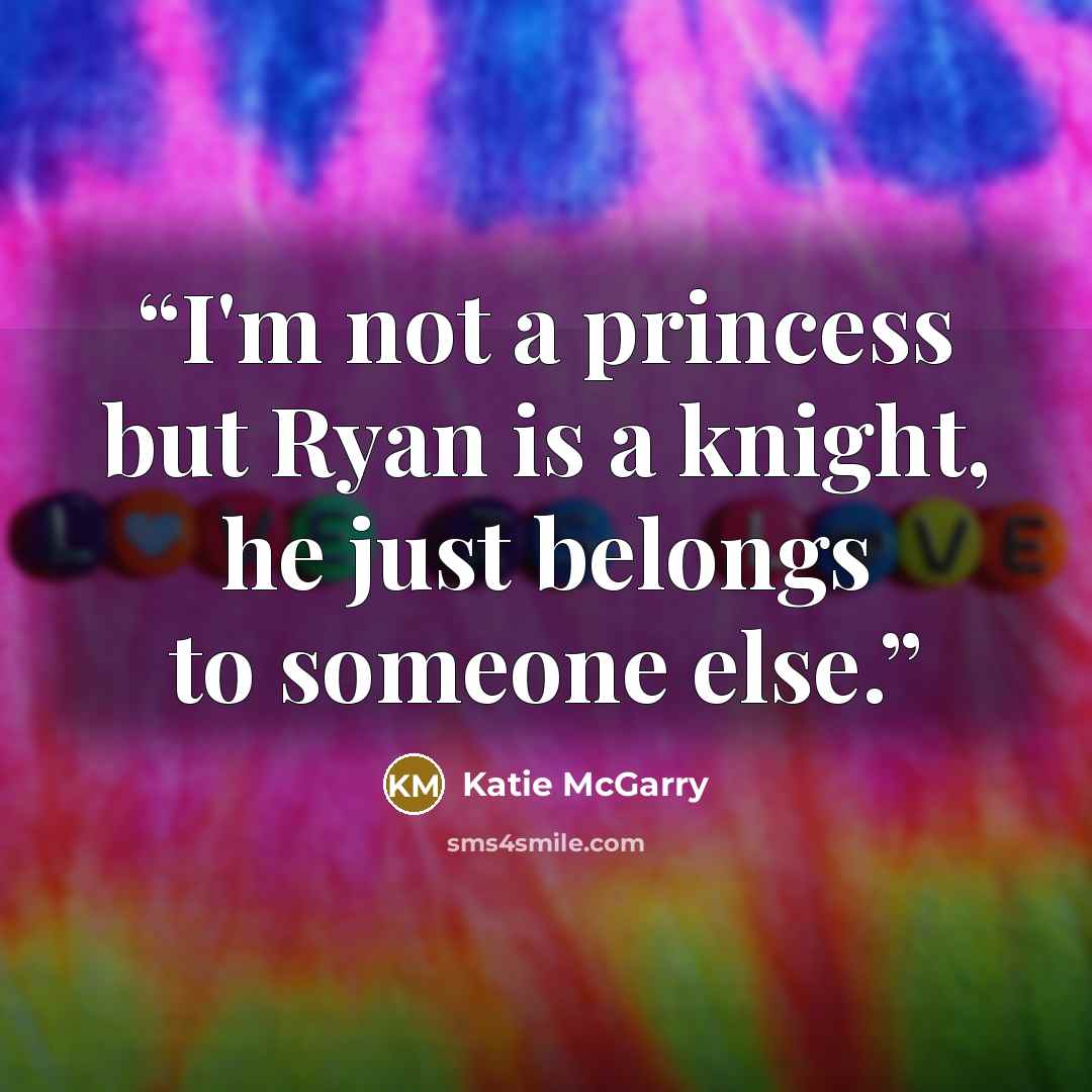 “I'm not a princess but Ryan is a knight, he just belongs to someone else.” quote by Katie McGarry