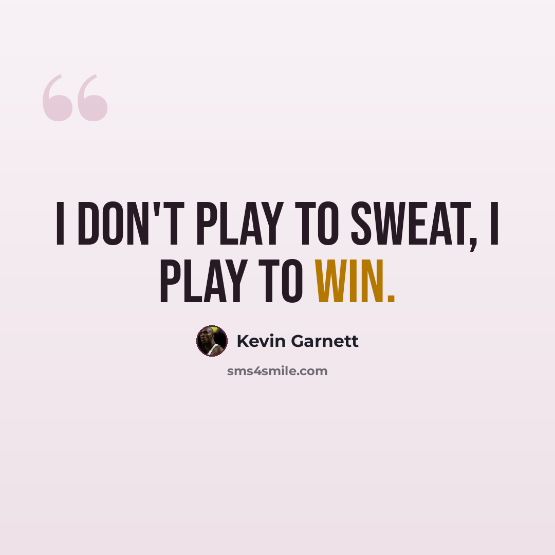 “I don't play to sweat, I play to win.” quote by Kevin Garnett