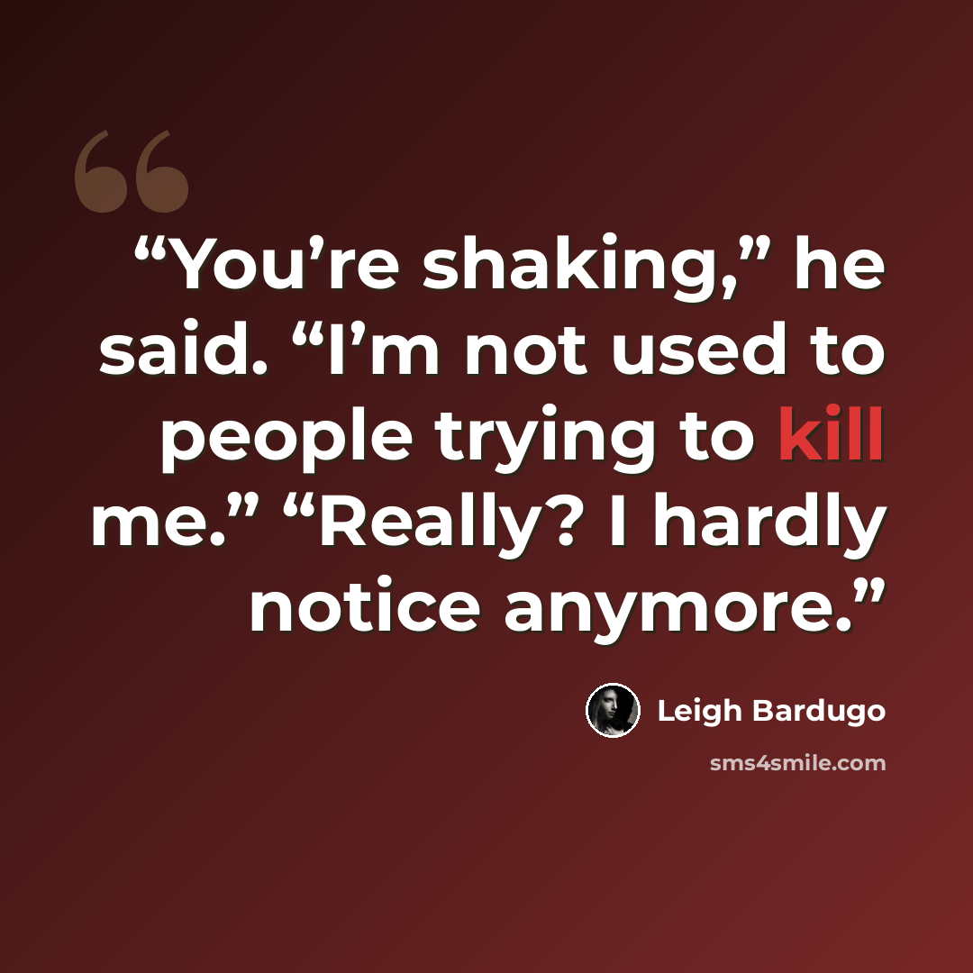 “You’re shaking,” he said. “I’m not used to people trying to kill me.” “Really? I hardly notice anymore.” quote by Leigh Bardugo