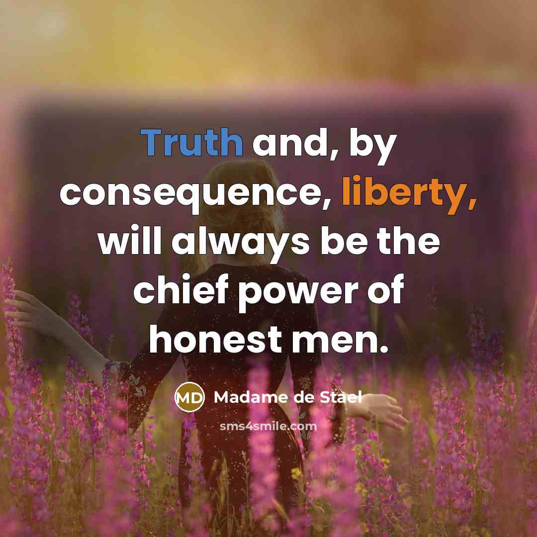 “Truth and, by consequence, liberty, will always be the chief power of honest men.” quote by Madame de Stael
