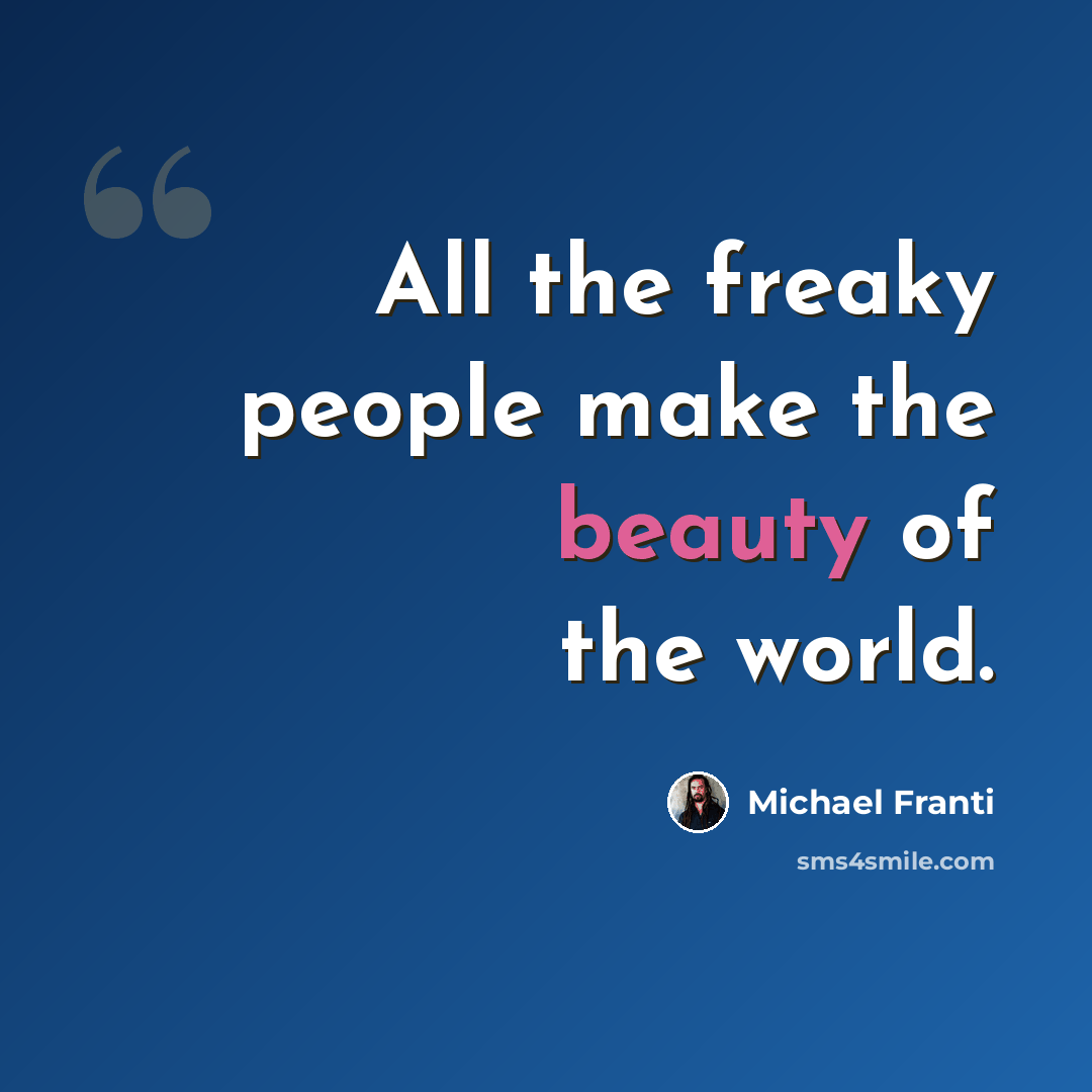 “All the freaky people make the beauty of the world.” quote by Michael Franti