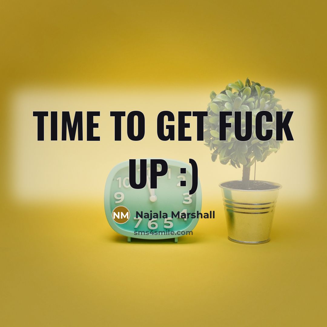 “TIME TO GET FUCK UP :)” quote by Najala Marshall